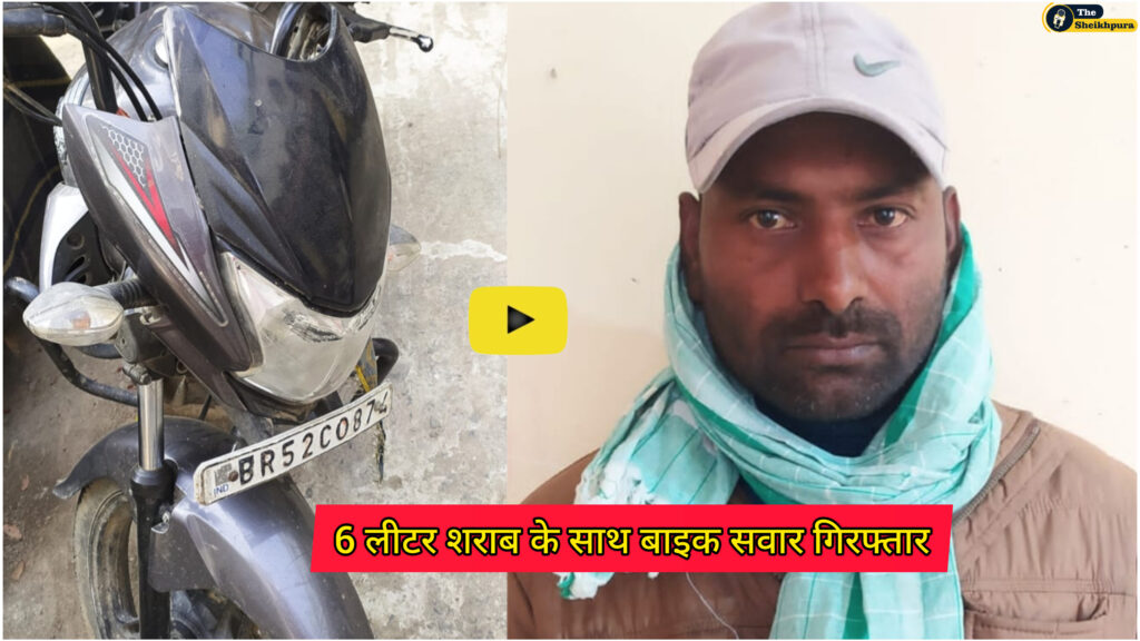 Sheikhpura news: 6 लीटर शराब के साथ बाइक सवार गिरफ्तार