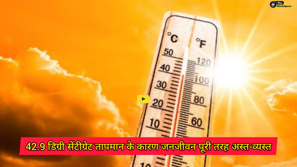Sheikhpura weather: भीषण गर्मी के कारण जिले का जनजीवन पूरी तरह अस्त-व्यस्त ,अधिकतम तापमान 42.9 डिग्री सेंटीग्रेड दर्ज