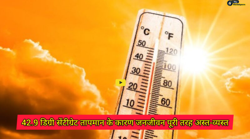 Sheikhpura weather: भीषण गर्मी के कारण जिले का जनजीवन पूरी तरह अस्त-व्यस्त ,अधिकतम तापमान 42.9 डिग्री सेंटीग्रेड दर्ज